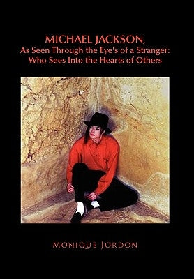 Michael Jackson, as Seen Through the Eye's of a Stranger: Who Sees Into the Hearts of Others by Jordon, Monique