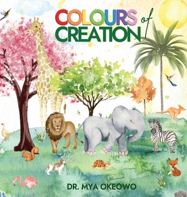 Colours of Creation: Children's Book about Faith and the Power of Positive Affirmations to Create Growth and Change in our World by Okeowo, Mya
