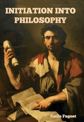 Initiation into Philosophy by Faguet, Emile