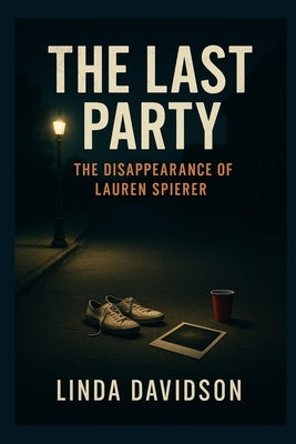 The Last Party: The Disappearance of Lauren Spierer by Davidson, Linda