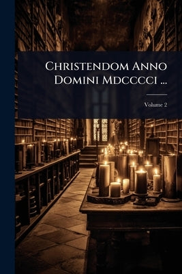 Christendom Anno Domini Mdcccci ... by 