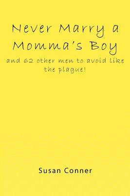 Never Marry a Momma's Boy: and 62 other men to avoid like the plague! by Conner, Susan