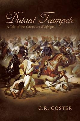 Distant Trumpets: A Tale of the Chasseurs d'Afrique by Coster, C. R.