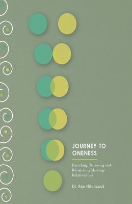Journey To Oneness: Enriching Premarital and Marriage Relationships by Hitchcock Dmin, Ron