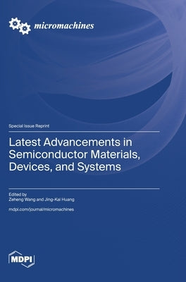 Latest Advancements in Semiconductor Materials, Devices, and Systems by Wang, Zeheng