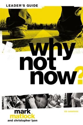 Why Not Now? Bible Study Leader's Guide: You Don't Have to "Grow Up" to Follow Jesus by Matlock, Mark
