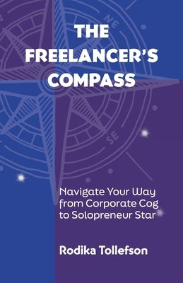 The Freelancer's Compass: Navigate Your Way from Corporate Cog to Solopreneur Star by Tollefson, Rodika