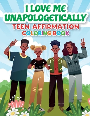iLoveMe, Unapologetically - Teen Affirmation Coloring Book by Orr, Arletha