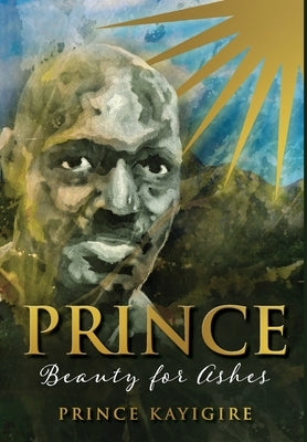 Prince: Beauty for Ashes by Kayigire, Prince