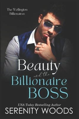 Beauty and the Billionaire Boss: The Wellington Billionaires by Woods, Serenity