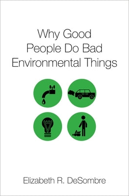 Why Good People Do Bad Environmental Things by Desombre, Elizabeth R.