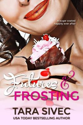 Futures and Frosting: A Sugarcoated Happily Ever After by Sivec, Tara