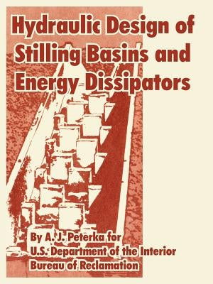 Hydraulic Design of Stilling Basins and Energy Dissipators by Peterka, A. J.
