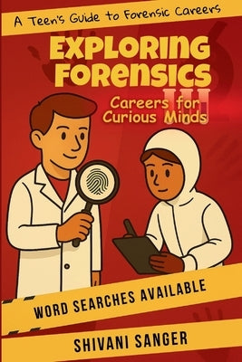 Exploring Forensics: -A Teen's Guide to Forensic Careers by Sanger, Shivani