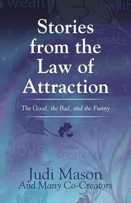 Stories from the Law of Attraction: The Good, the Bad, and the Funny by Mason, Judi