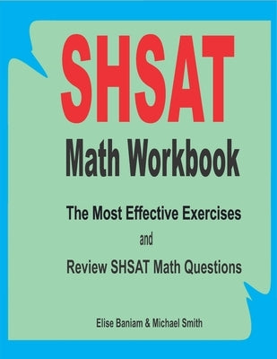 SHSAT Math Workbook: The Most Effective Exercises and Review SHSAT Math Questions by Smith, Michael