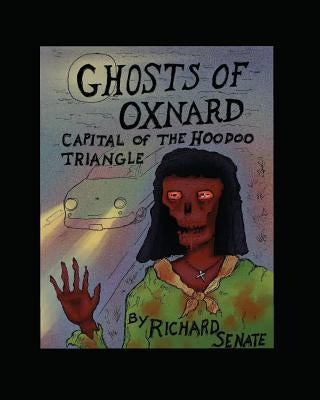 Ghosts of Oxnard: Capital of the Hoodoo Triangle by Senate, Richard Leonard