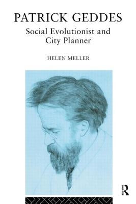 Patrick Geddes: Social Evolutionist and City Planner by Meller, Helen