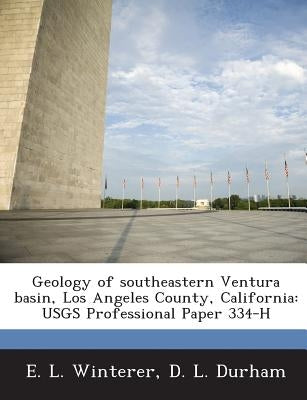 Geology of Southeastern Ventura Basin, Los Angeles County, California: Usgs Professional Paper 334-H by Winterer, E. L.