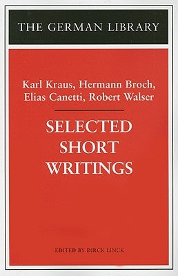 Selected Short Writings: Karl Kraus, Hermann Broch, Elias Canetti, Robert Walser by Kraus, Karl