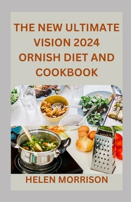 The New Ultimate Vision 2024 Ornish Diet And Cookbook: Reverse Heart Disease, Lose Weight For A Vibrant Health, Control Diabetes, Low-Fat With This 10 by Morrison, Helen