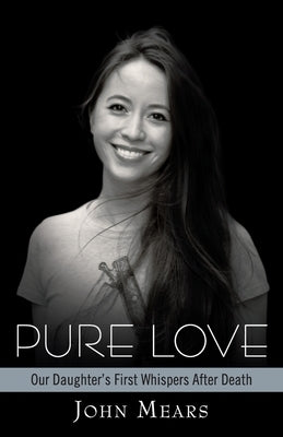 Pure Love: Our Daughter's First Whispers After Death by Mears, John