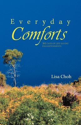 Everyday Comforts: 365 Days of Life-Saving Enlightenments by Choh, Lisa