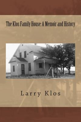 The Klos Family House: A Memoir and History by Klos, Larry C.