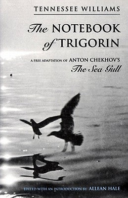 The Notebook of Trigorin: A Free Adaptation of Chechkov's the Sea Gull by Williams, Tennessee