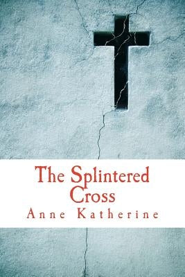 The Splintered Cross: Mending the Broken Parish by Katherine, Anne