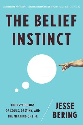 Belief Instinct: The Psychology of Souls, Destiny, and the Meaning of Life by Bering, Jesse