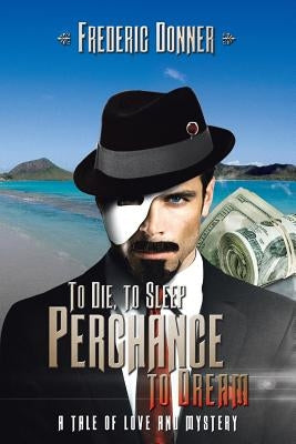 To Die to Sleep Perchance to Dream: (A Tale of Love and Mystery) by Donner, Frederic
