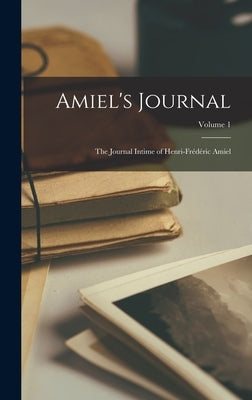 Amiel's Journal: The Journal Intime of Henri-Frédéric Amiel; Volume 1 by Anonymous