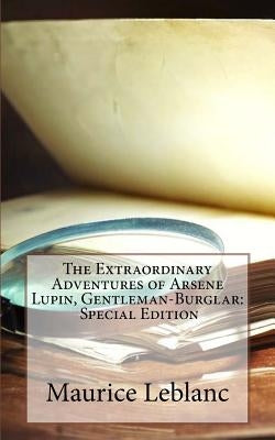 The Extraordinary Adventures of Arsene Lupin, Gentleman-Burglar: Special Edition by LeBlanc, Maurice