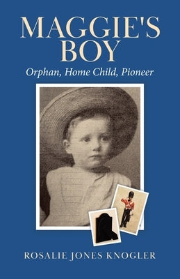 Maggie's Boy: Orphan, Home Child, Pioneer by Knogler, Rosalie Jones