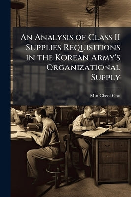 An Analysis of Class II Supplies Requisitions in the Korean Army's Organizational Supply by Cho, Min Cheol