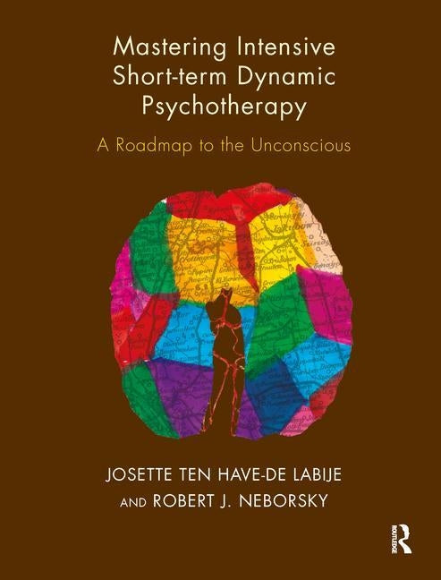 Mastering Intensive Short-Term Dynamic Psychotherapy: A Roadmap to the Unconscious by Neborsky, Robert J.