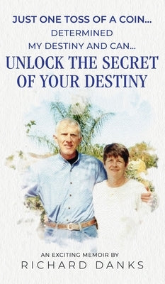 Just One Toss of A Coin...: Determined My Destiny and Can Unlock The Secret of Your Destiny by Danks, Richard