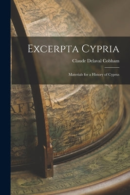 Excerpta Cypria: Materials for a History of Cyprus by Cobham, Claude Delaval