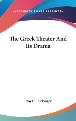 The Greek Theater And Its Drama by Flickinger, Roy C.