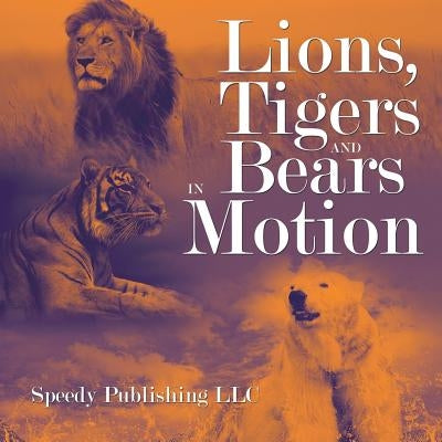 Lions, Tigers And Bears In Motion by Speedy Publishing LLC