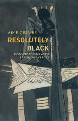 Resolutely Black: Conversations with Francoise Verges by Césaire