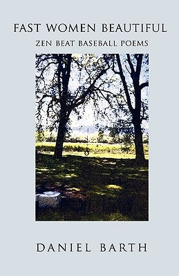 Fast Women Beautiful: Zen Beat Baseball Poems by Barth, Daniel