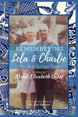 Remembering Lela & Charlie: The Blue Springs Years by Hartsaw, Lela Rast
