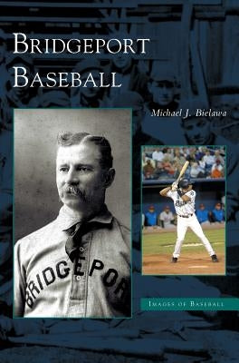 Bridgeport Baseball by Bielawa, Michael J.