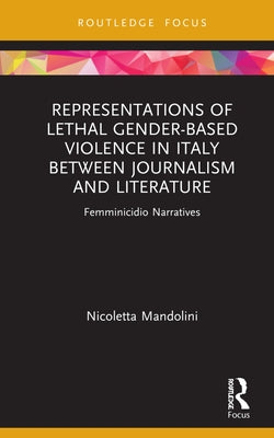 Representations of Lethal Gender-Based Violence in Italy Between Journalism and Literature: Femminicidio Narratives by Mandolini, Nicoletta