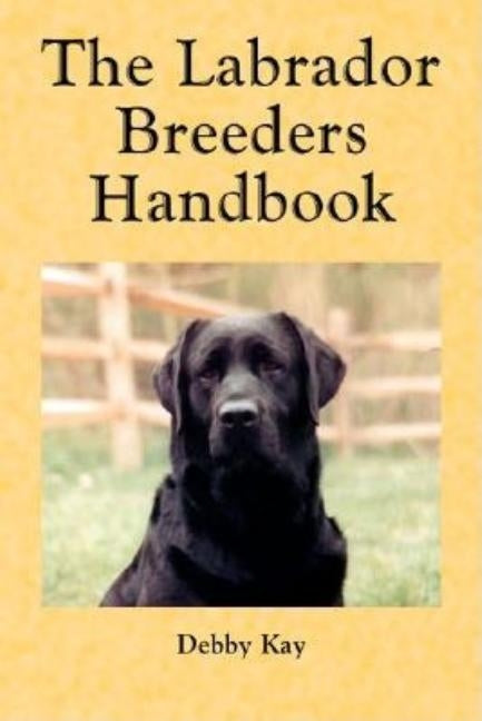 The Labrador Breeders Handbook by Kay, Debby