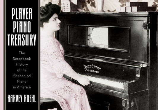 Player Piano Treasury: A Scrapbook History of the Mechanical Piano in America by Roehl, Harvey N.