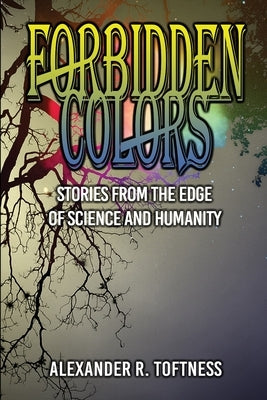 Forbidden Colors: Stories from the Edge of Science and Humanity by Toftness, Alexander R.