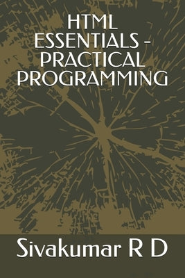 HTML Essentials - Practical Programming by R. D., Sivakumar